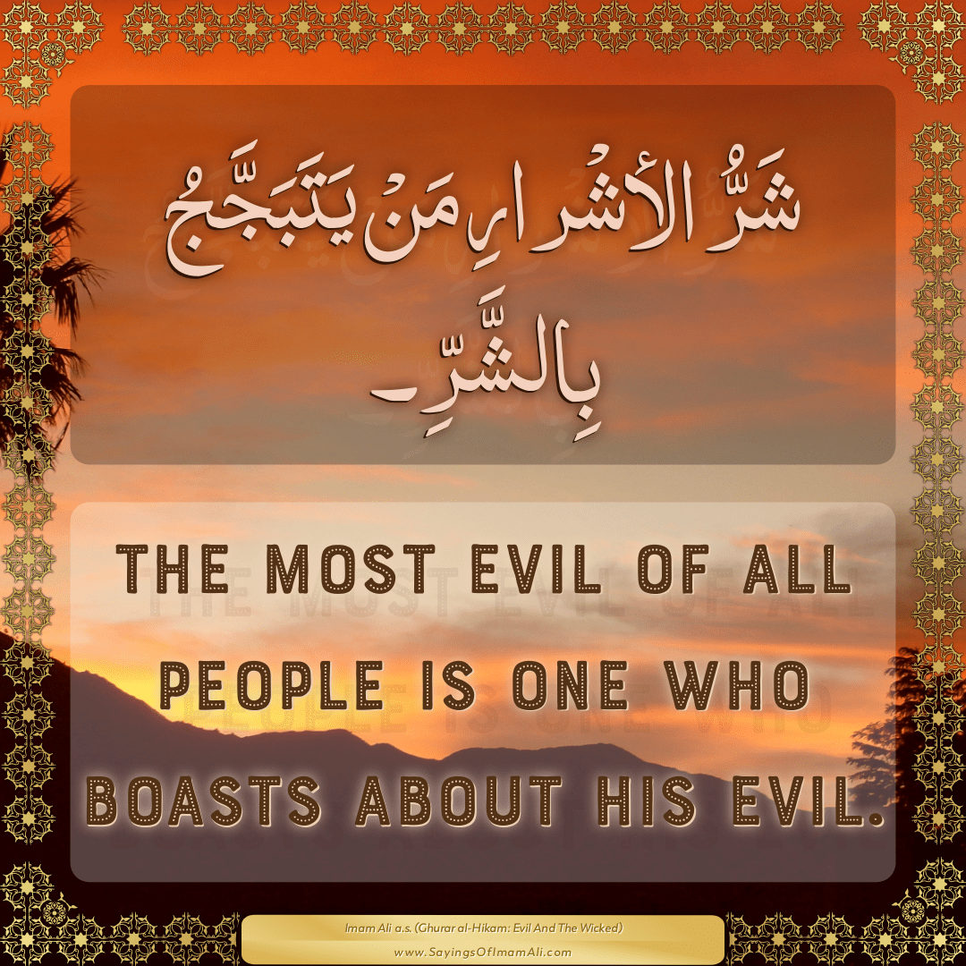 The most evil of all people is one who boasts about his evil.